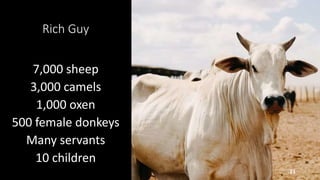 Rich Guy
7,000 sheep
3,000 camels
1,000 oxen
500 female donkeys
Many servants
10 children
21
 
