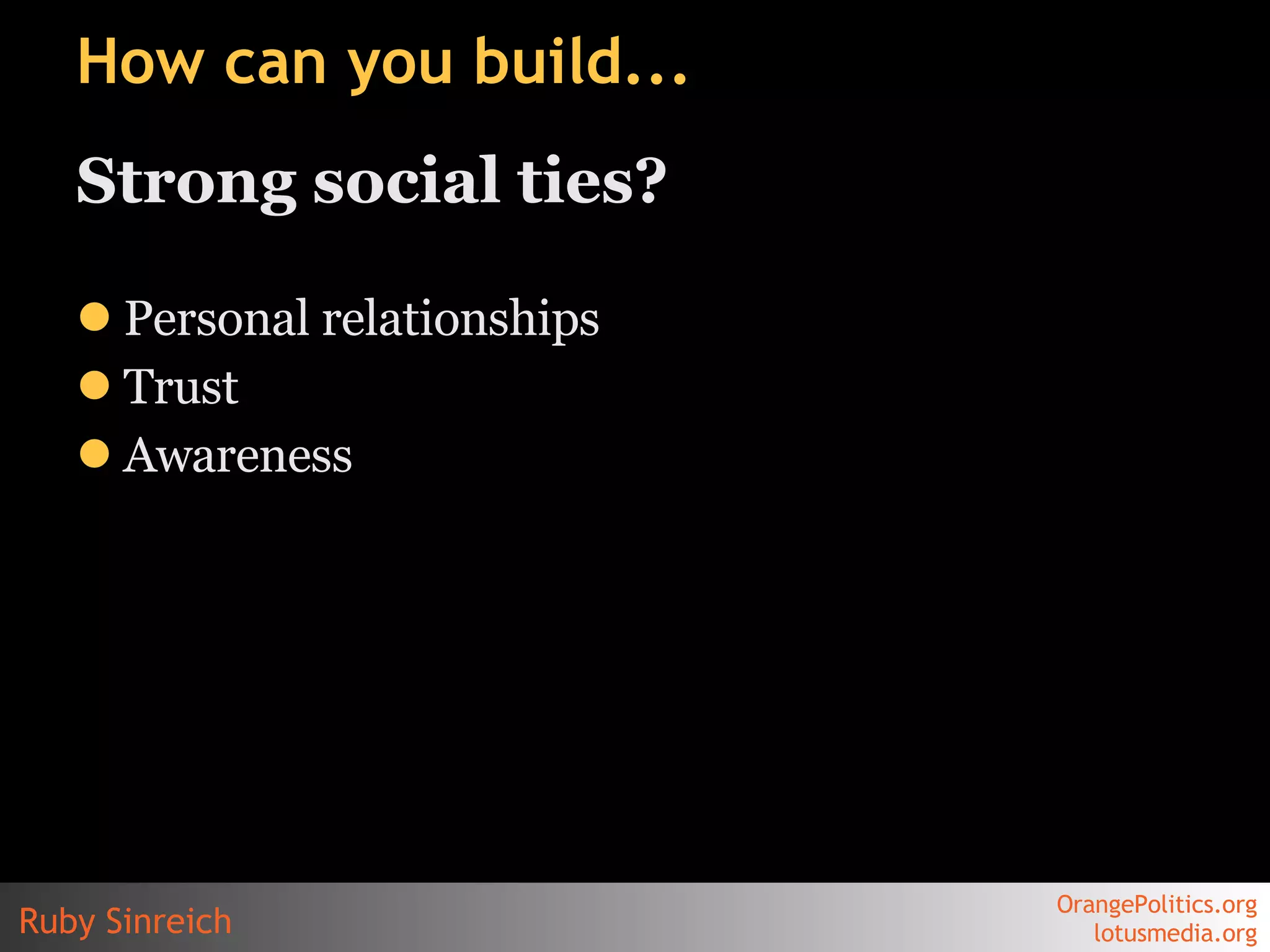 How can you build... Strong social ties? Personal relationships Trust Awareness 