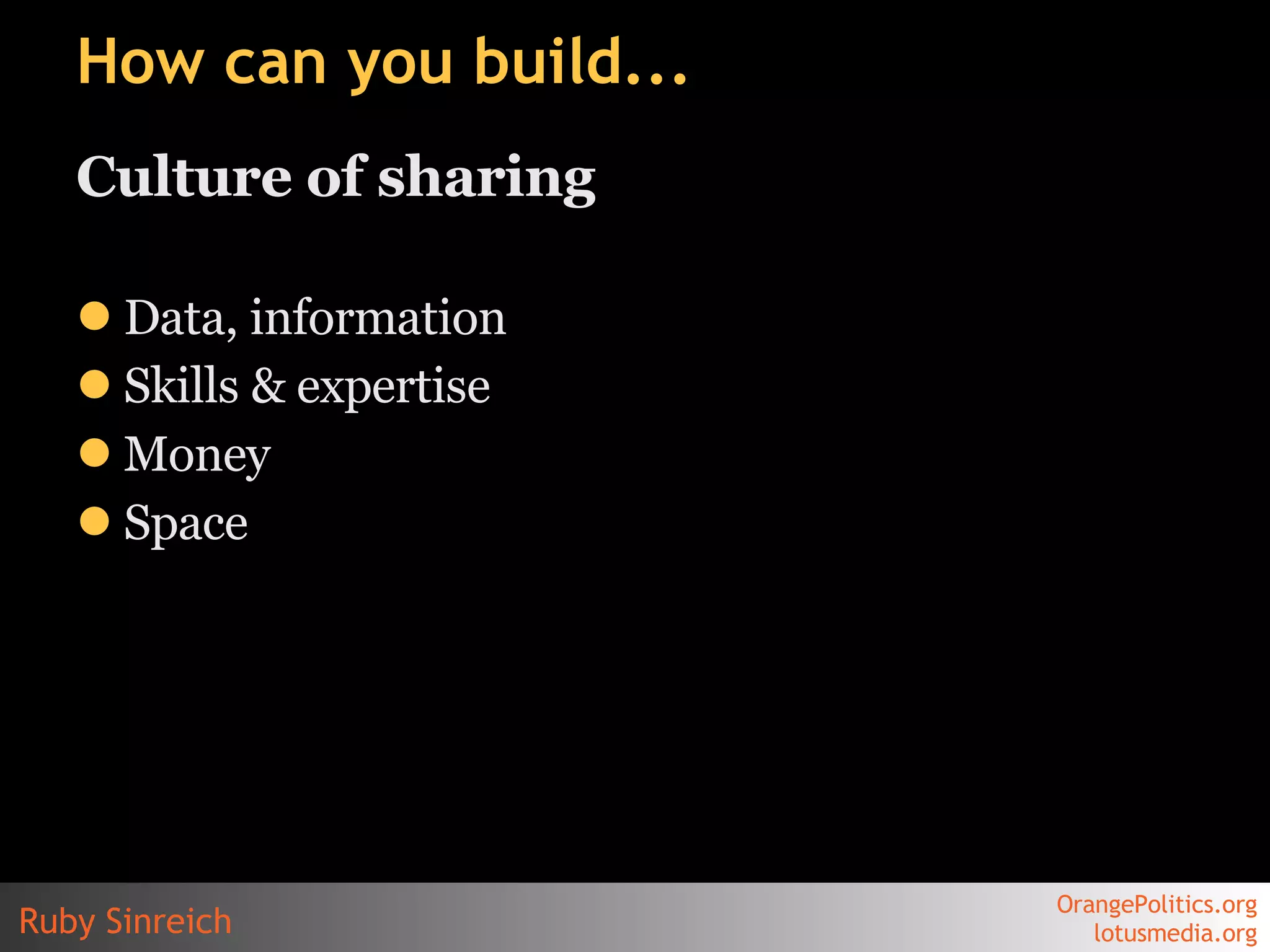 How can you build... Culture of sharing Data, information Skills & expertise Money Space 