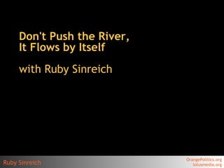 Don't Push the River, It Flows by Itself with Ruby Sinreich 