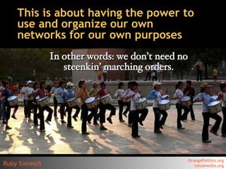 This is about having the power to use and organize our own networks for our own purposes <ul><ul><li>In other words: we do...