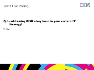 Textit Live Polling Q: Is addressing RISK a key focus in your current IT Strategy? Y / N 