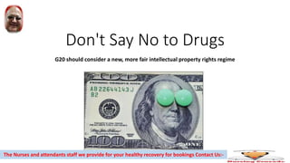 Don't Say No to Drugs
G20 should consider a new, more fair intellectual property rights regime
The Nurses and attendants staff we provide for your healthy recovery for bookings Contact Us:-
 
