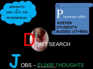 DON’T SEARCH
JOBS – ELIXIR THOUGHTS
RORVERITES
A
NEW PATH FOR
ENTREPRENEURS Placement 100%
ROEVER
STUDENTS
GUIDES OTHERS
ARISE DREAMS ROEVER ROBY
 