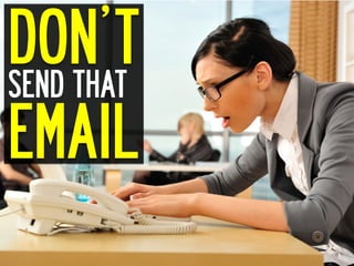 DON’T
SEND THAT
EMAIL
 
