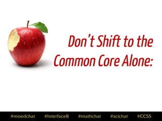 Don’t Shift to the Common Core Alone: Get #mathchat
Connected!
#moedchat
#InterfaceB

#moedchat #CCSS
#InterfaceB
#scichat

 
