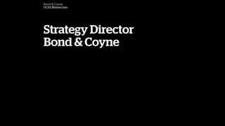 Bond & Coyne
UCAS Masterclass
Strategy Director
Bond & Coyne
 