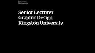 Bond & Coyne
UCAS Masterclass
Senior Lecturer
Graphic Design
Kingston University
 