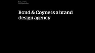 Bond & Coyne
UCAS Masterclass
Bond & Coyne is a brand
design agency
 