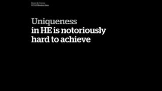Bond & Coyne
UCAS Masterclass
Uniqueness
in HE is notoriously
hard to achieve
 