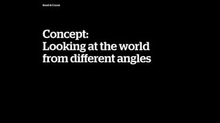 Bond & Coyne
Concept:
Looking at the world
from di?erent angles
 