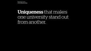 Bond & Coyne
UCAS Masterclass
Uniqueness that makes
one university stand out
from another.
 