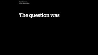 The question was
Bond & Coyne
UCAS Masterclass
 