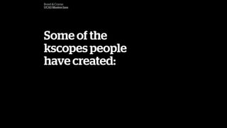 Some of the
kscopes people
have created:
Bond & Coyne
UCAS Masterclass
 