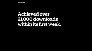 Bond & Coyne
Achieved over
21,000 downloads
within its ?rst week.
 