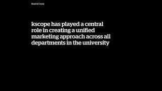 Bond & Coyne
kscope has played a central
role in creating a uni?ed
marketing approach across all
departments in the university
 