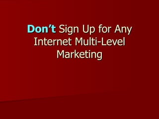 Don’t  Sign Up for Any Internet Multi-Level Marketing 