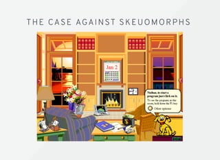 THE CASE AGAINST SKEUOMORPHSTHE CASE AGAINST SKEUOMORPHS
 