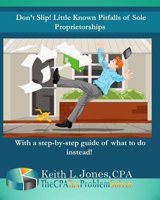 Don’t Slip! Little Known Pitfalls of Sole
Proprietorships
With a step-by-step guide of what to do
instead!
 