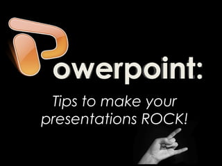 owerPoint: Tips to make your presentations  ROCK ! owerPoint: owerPoint: 
