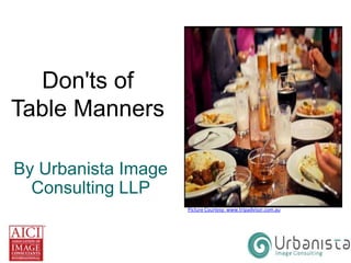 Don'ts of
Table Manners
By Urbanista Image
Consulting LLP
Picture Courtesy: www.tripadvisor.com.au

 