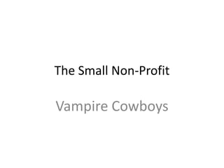 The Small Non-Profit

Vampire Cowboys
 
