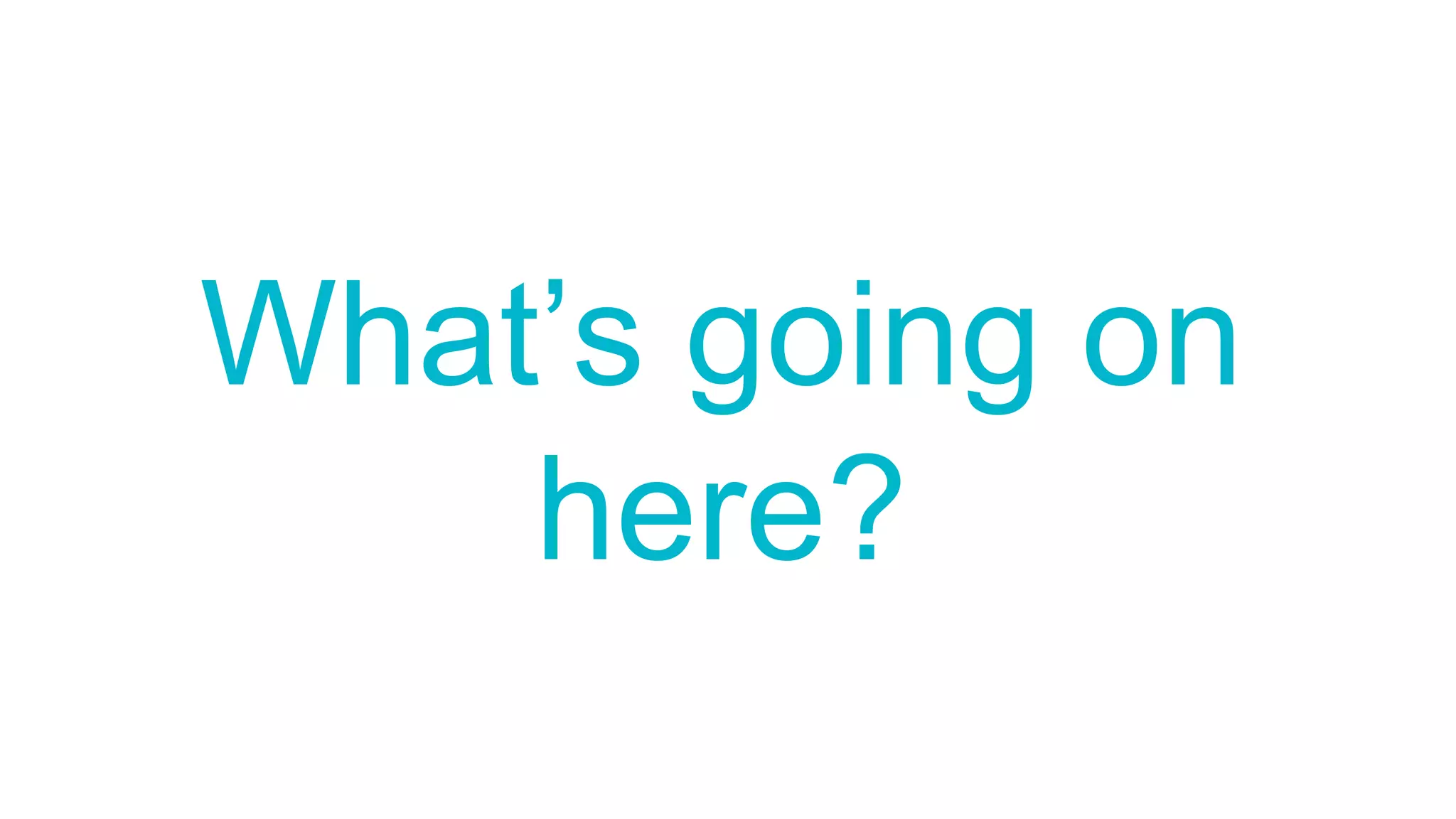 What’s going on
here?
 