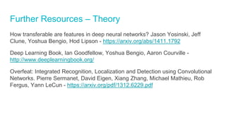 Further Resources – Theory
How transferable are features in deep neural networks? Jason Yosinski, Jeff
Clune, Yoshua Bengi...