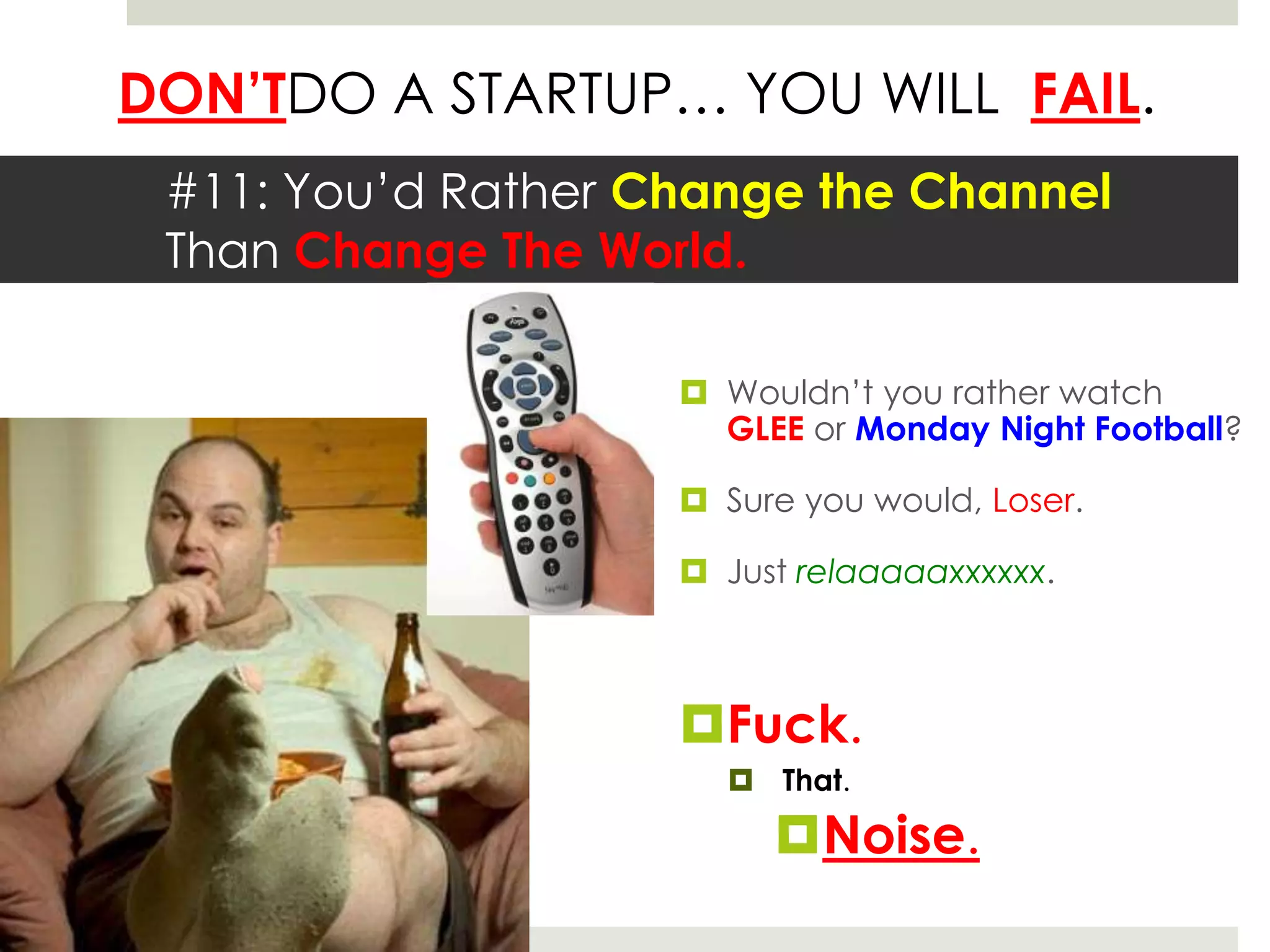#11: You’d Rather Change the Channel Than Change The World. Wouldn’t you rather watch    GLEE or Monday Night Football?Sure you would, Loser.Just relaaaaaxxxxxx.Fuck. That.Noise.
