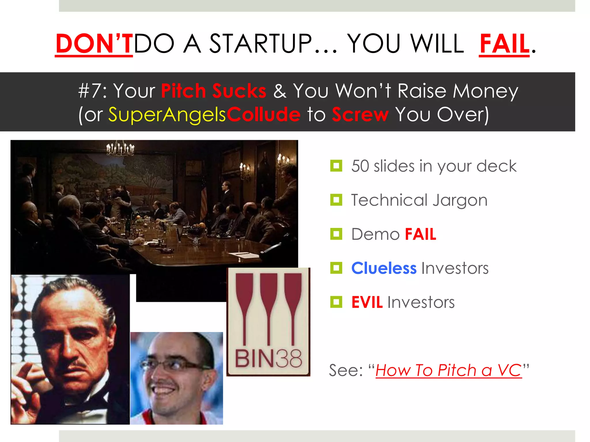 #7: Your Pitch Sucks & You Won’t Raise Money (or SuperAngelsCollude to Screw You Over)50 slides in your deckTechnical JargonDemo FAILClueless InvestorsEVIL InvestorsSee: “How To Pitch a VC”
