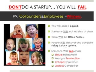 #9: CoFounders& Employees =Whiners. You WILL miss a payroll.Someone WILL eat last slice of pizza.There WILL be Office Politics.People WILL discover and compare salary & stock options. Someone WILL sueyer ass:Sexual HarassmentWrongful TerminationUnhappy CustomerJealous Competitor