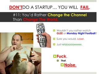 #11: You’d Rather Change the Channel Than Change The World. Wouldn’t you rather watch    GLEE or Monday Night Football?Sure you would, Loser.Just relaaaaaxxxxxx.Fuck. That.Noise.