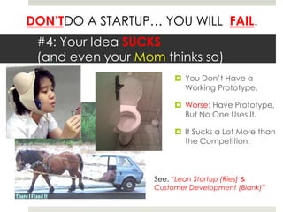 #4: Your Idea SUCKS(and even your Mom thinks so)You Don’t Have a Working Prototype.Worse: Have Prototype, But No One Uses It.It Sucks a Lot More than the Competition.See: “Lean Startup (Ries) & Customer Development (Blank)”