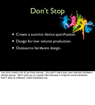 Don’t Stop

         • Create a succinct device speciﬁcation.
         • Design for low volume production.
         • Outs...