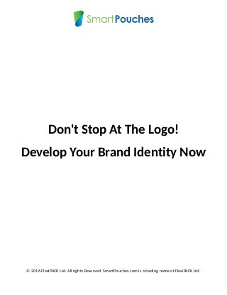 Don't Stop At The Logo!
Develop Your Brand Identity Now
© 2016 FlexiPACK Ltd. All rights Reserved. SmartPouches.com is a trading name of FlexiPACK Ltd.
 