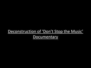 Deconstruction of ‘Don’t Stop the Music’ 
Documentary 
 