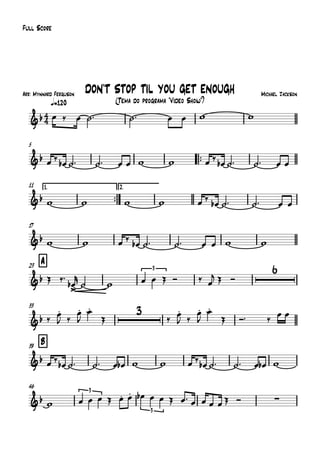 Arr: Mynnard Ferguson
q=120
Full Score
Michael Jackson
(Tema do programa "Vídeo Show")
DON'T STOP TIL YOU GET ENOUGH
5
™™
11 1.
™™
2.
17
A23
33
B39
46
4
4&b
&b
&b
&b
&b
3 6
&b
3
&b
&b
3
3
∑
œ ‰ œ ˙™ ˙™ œ œ w w
œ ‰
œb ˙™ ˙™ œ œ w w œ ‰
œb ˙™ ˙™ œ œ
w w w w œ ‰ œb ˙™ ˙™ œ œ
w w œ ‰
œb ˙™ ˙™ œ œ w w
Œ ‰™
œ
>
b
r
˙ w œ œ Œ Ó ‰ œ
j Œ Ó
‰
œ.
J ‰
œ.
J
œ.
Œ ‰
œ.
J ‰
œ.
J
œ.
Œ Ó™ ‰
œ œ
œ ‰
œb ˙™ ˙™ œ œb w w œ ‰
œb ˙™ ˙™ œ œb w
w œ œ œ Œ œ. œ. œb œ œ Œ œ™ œ œ œ œ Œ Ó
 