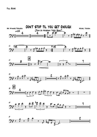 Arr: Mynnard Ferguson
q=120
Full Score
Michael Jackson
(Tema do programa "Vídeo Show")
DON'T STOP TIL YOU GET ENOUGH
™™
11 1.
™™
2.
15 A
33
B39
47
57
4
4
?bb
4 4
?bb
?
bb
8 3
~~
7
?
bb
2
?
bb
4
3 3
∑
?
bb
3 3
7
?
bb
2
œ
‰
œ ˙™ œ
‰ œ
J
œ.b œ. œ.b œ.
‰
œ
J
w œ
‰ œ
J
œ.b œ. œ. œ.
Œ
w œ
‰ œ
J
œ.b œ. œ. œ.
Œ
Œ ‰™
œ>
R
˙ w
Œ Œ
œ
Ó
‰
œ.
J ‰
œ.
J
œ.
‰
œ
j
œ-b œ. œ.>
˙™
‰
œ.
J ‰
œ.
J
œ.
‰
œ
j
œ-b œ. œ.>
˙™
œ œ œ Œ œ. œ. œb œ œ Œ œ™ œ œ œ œŒ Ó
œ œ œ
Œ
œ. œ. œb œ œ
Œ
œ™ œ œ œ œ
Œ Ó
‰
œ.
J ‰
œ.
J
œ.
‰
œ
j œ-b œ. œ.>
˙™
 