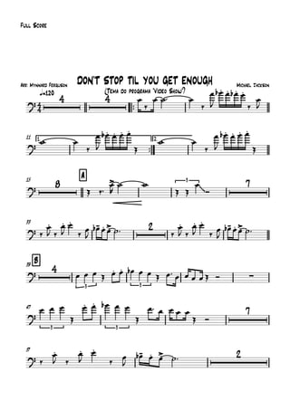Arr: Mynnard Ferguson
q=120
Full Score
Michael Jackson
(Tema do programa "Vídeo Show")
DON'T STOP TIL YOU GET ENOUGH
™™
11 1.
™™
2.
15 A
33
B39
47
57
4
4
?
4 4
?
?
8 3
~~
7
?
2
?
4
3 3
∑
?
3 3
7
?
2
œ
‰
œ ˙™ œ
‰
œ
J
œ.b œ. œ.b œ.
‰
œ
J
w œ
‰
œ
J
œ.b œ. œ. œ.
Œ
w œ
‰
œ
J
œ.b œ. œ. œ.
Œ
Œ ‰™
œ>
R
˙ w
Œ Œ
œ
Ó
‰
œ.
J ‰
œ.
J
œ.
‰ œ
J
œ-b œ. œ.> ˙™ ‰
œ.
J ‰
œ.
J
œ.
‰ œ
J
œ-b œ. œ.> ˙™
œ œ œ Œ œ. œ. œb œ œ Œ œ™ œ œ œ œ Œ Ó
œ œ œ
Œ
œ. œ. œb œ œ
Œ
œ™ œ œ œ œ
Œ Ó
‰
œ.
J ‰
œ.
J
œ.
‰
œ
J
œ-b œ. œ.> ˙™
 