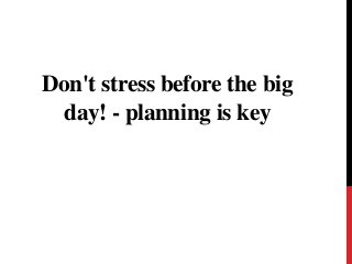 Don't stress before the big
day! - planning is key
 