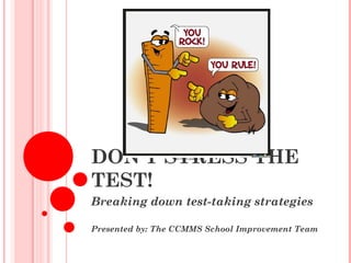 DON’T STRESS THE
TEST!
Breaking down test-taking strategies
Presented by: The CCMMS School Improvement Team
http://www.gagbay.com
 