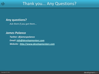 Thank you... Any Questions?Any questions?	Ask them if you got them...James Polanco	Twitter: @jamespolanco	Email: info@developmentarc.com	Website:  http://www.developmentarc.com
