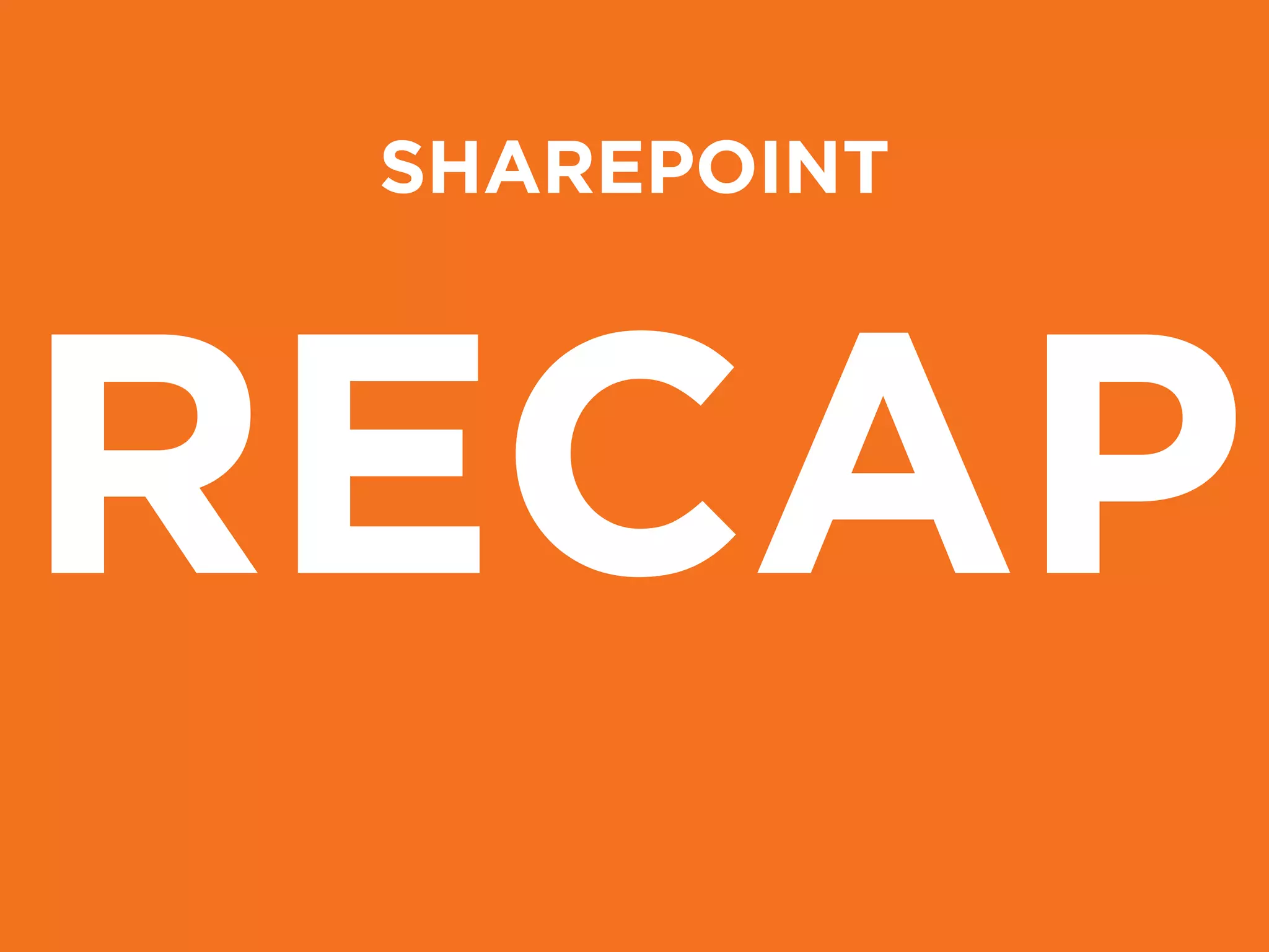SHAREPOINT
RECAP
 