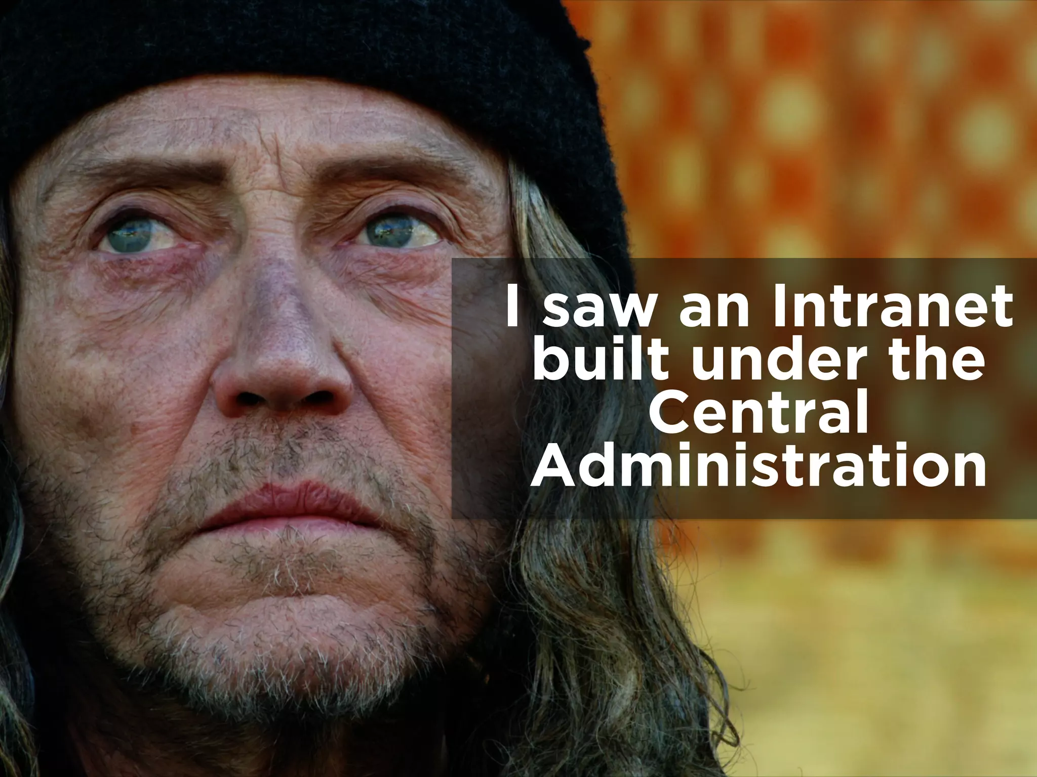 I saw an Intranet
built under the
Central
Administration
 