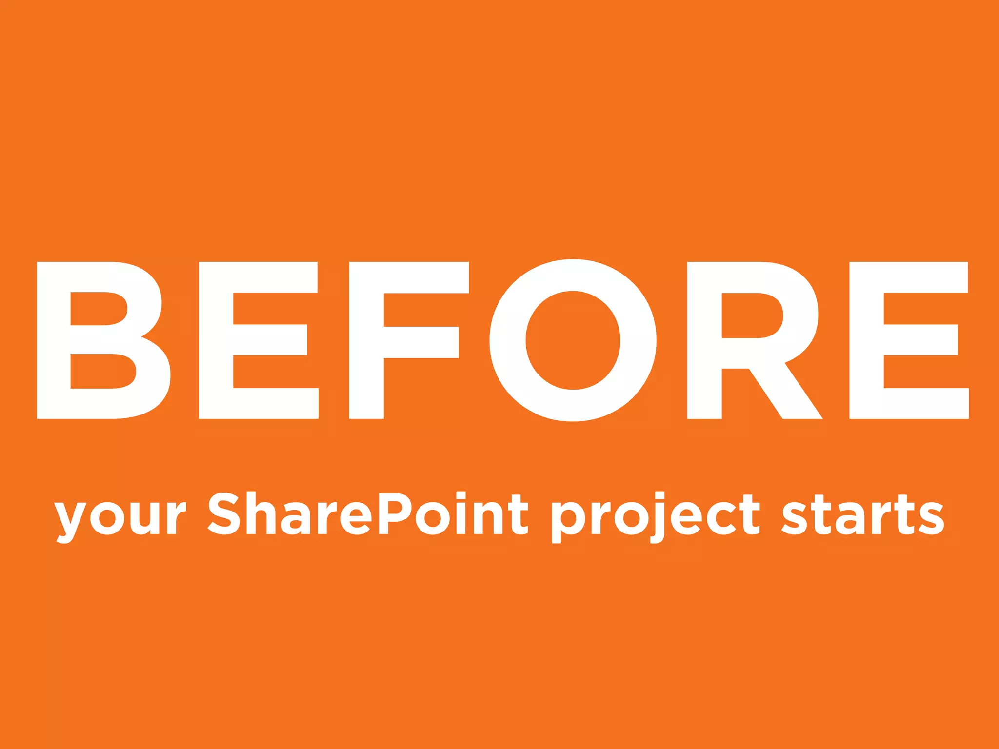 BEFORE
your SharePoint project starts
 