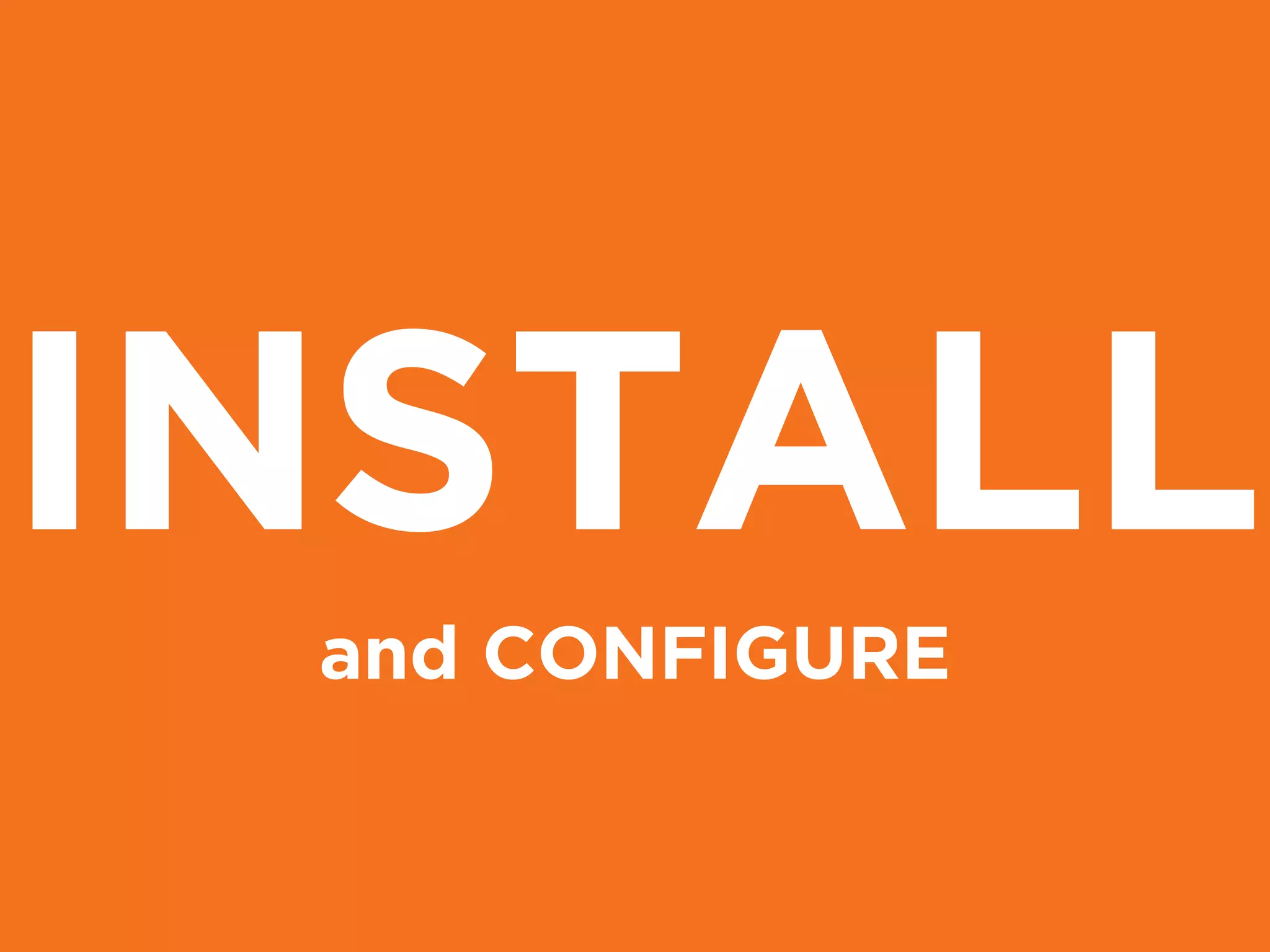INSTALL
and CONFIGURE
 