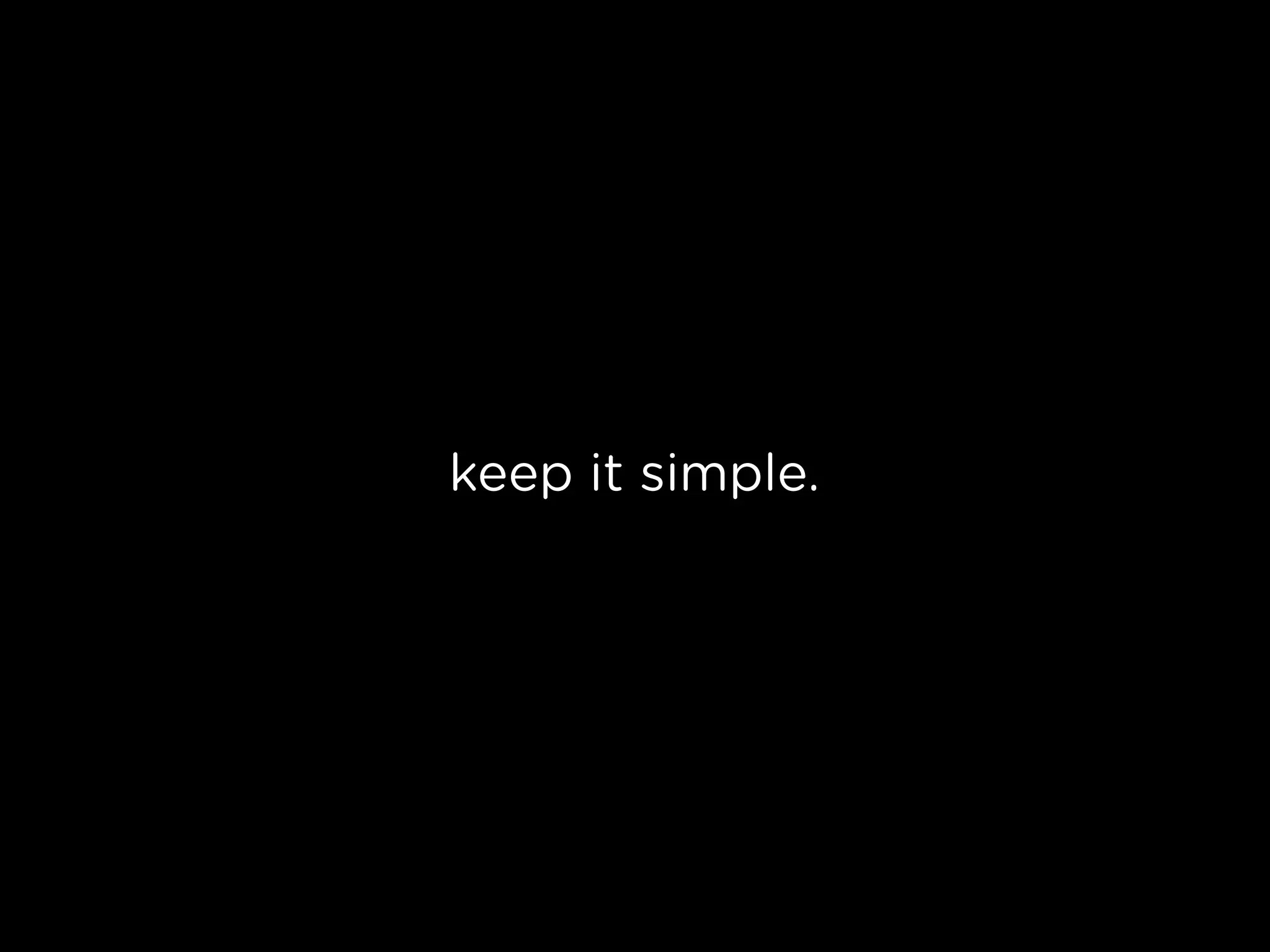 keep it simple.
 