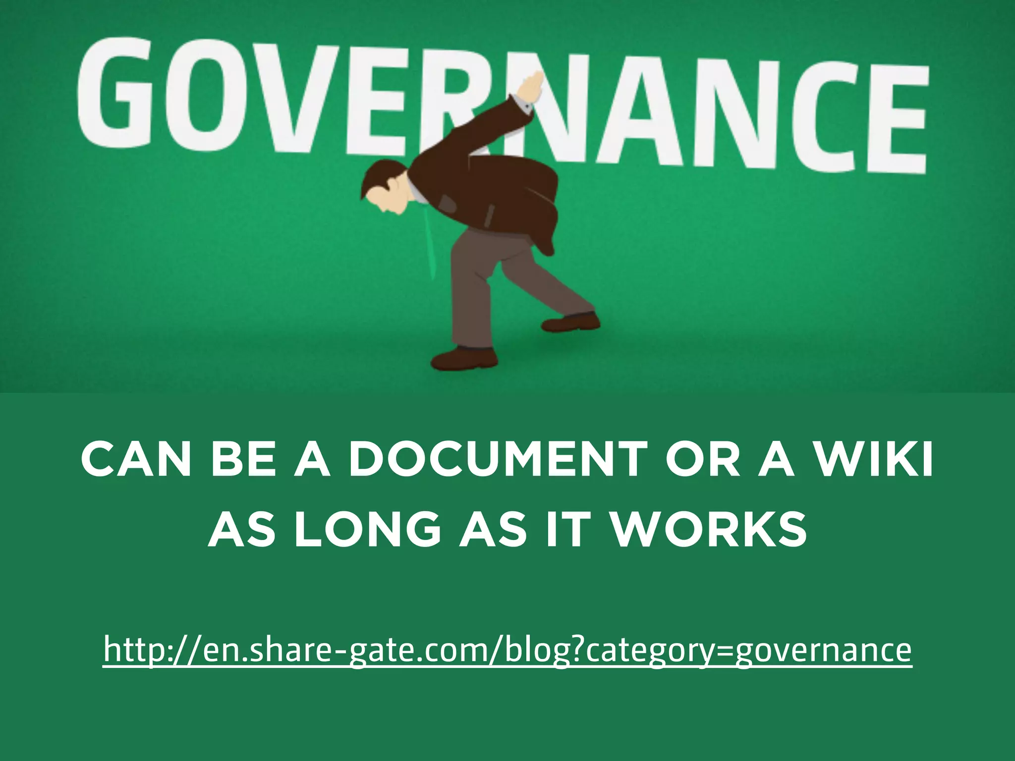 CAN BE A DOCUMENT OR A WIKI
AS LONG AS IT WORKS
http://en.share-gate.com/blog?category=governance
 