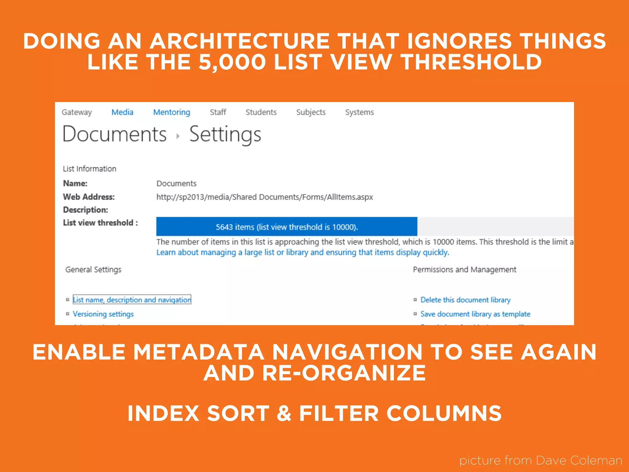 DOING AN ARCHITECTURE THAT IGNORES THINGS
LIKE THE 5,000 LIST VIEW THRESHOLD
ENABLE METADATA NAVIGATION TO SEE AGAIN
AND RE-ORGANIZE
picture from Dave Coleman
INDEX SORT & FILTER COLUMNS
 