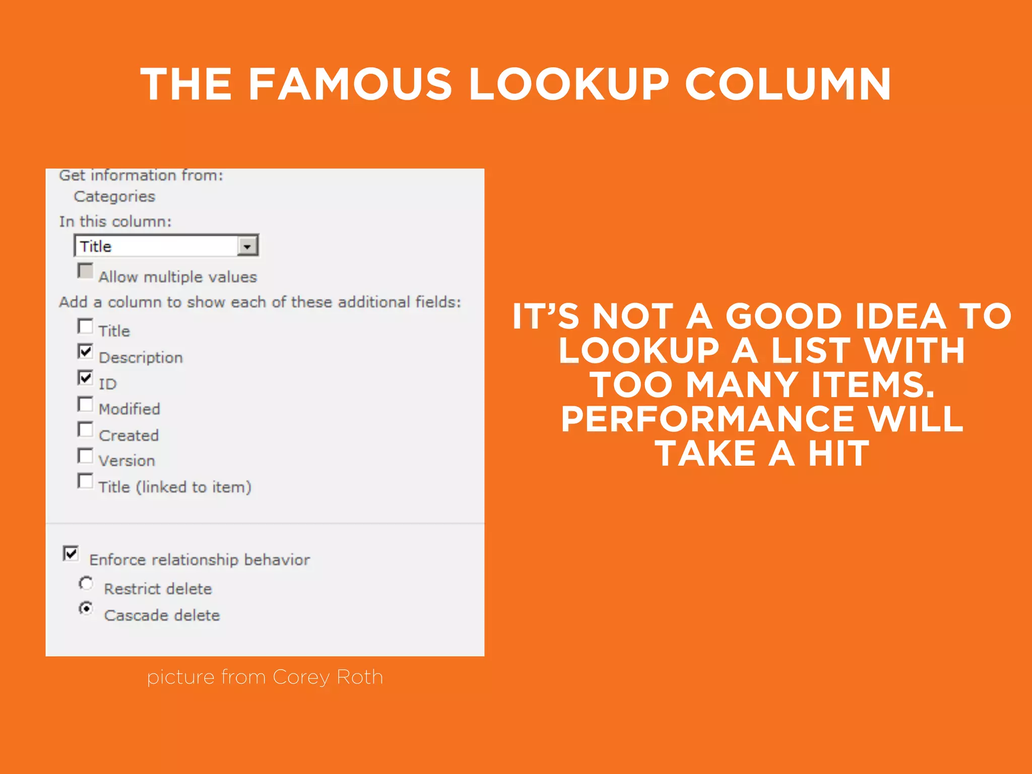 THE FAMOUS LOOKUP COLUMN
picture from Corey Roth
IT’S NOT A GOOD IDEA TO
LOOKUP A LIST WITH
TOO MANY ITEMS.
PERFORMANCE WILL
TAKE A HIT
 